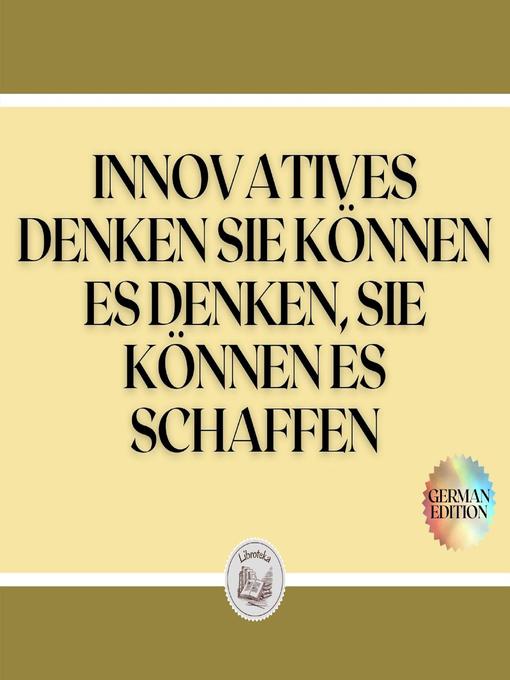 Title details for INNOVATIVES DENKEN SIE KÖNNEN ES DENKEN, SIE KÖNNEN ES SCHAFFEN by LIBROTEKA - Available